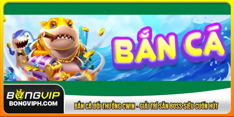 bắn cá đổi thưởng CWIN