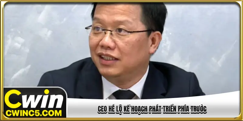 CEO hé lộ kế hoạch phát triển phía trước