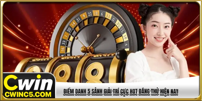 Điểm danh 5 sảnh giải trí cực hot đáng thử hiện nay