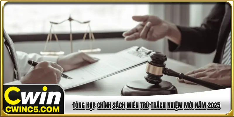 Tổng hợp chính sách miễn trừ trách nhiệm mới năm 2025