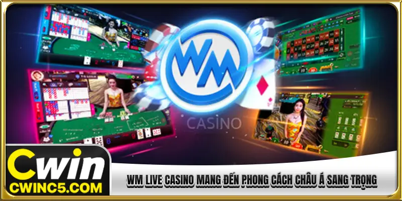 WM Live Casino mang đến phong cách Châu Á sang trọng